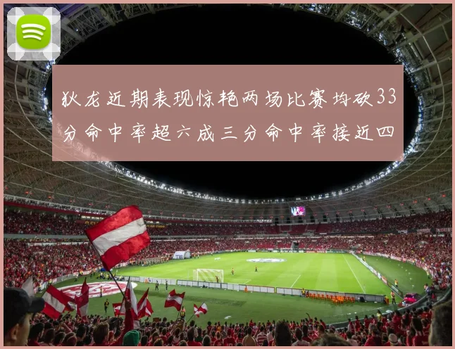 狄龙近期表现惊艳两场比赛均砍33分命中率超六成三分命中率接近四成